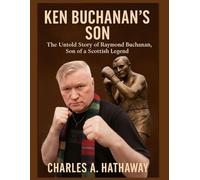 Ken Buchanan’s Son: The Untold Story of Raymond Buchanan, Son of a Scottish Legend