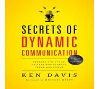 Ken Davis The Secrets of Dynamic Communications: Prepare with Focus, Deliver Ken Davis Multicolor