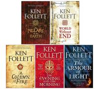 Kingsbridge Novels Collection 5 Books Set By Ken Follett (The Pillars Of The Earth, World Without End, A Column Of Fire, The Evening And The Morning & [Hardcover] The Armour Of Light)