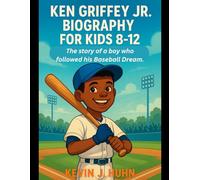 Ken Griffey Jr Biography For Kids 8-12: The story of a Boy who followed his baseball Dream