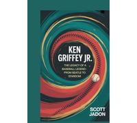Ken Griffey Jr: The Legacy of a Baseball Legend-From Seattle to Stardom