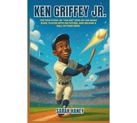 Ken Griffey Jr.: The True Story of The Kid Who Hit 630 Home Runs, Played with His Father, and Became a Hall of Fame Hero - An Inspiring Children’s ... Baseball Legend (Legends for Little Dreamers)