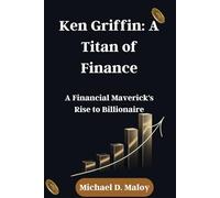 Ken Griffin: A Titan of Finance: A Financial Maverick's Rise to Billionaire