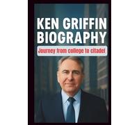 KEN GRIFFIN BIOGRAPHY: An inside look at how Innovations and strategy built on billion dollars empire. (LIVING HISTORY)