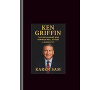 Ken Griffin: The Billionaire Who Rewired Wall Street-A Biography