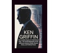 KEN GRIFFIN: The Invisible Empire of a Wall Street King - The Untold Biography of the Billionaire Behind Citadel, Market Chaos, and Political Power