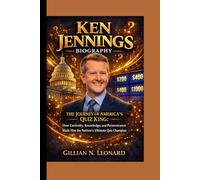KEN JENNINGS BIOGRAPHY: THE JOURNEY OF AMERICA’S QUIZ KING:How Curiosity, Knowledge, and Perseverance Made Him the Nation’s Ultimate Quiz Champion