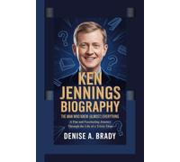 KEN JENNINGS BIOGRAPHY: The Man Who Knew (Almost) Everything A Fun and Fascinating Journey Through the Life of a Trivia Titan