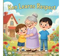 Ken Learns Respect: A Heartwarming Children’s Story About Family Love, Good Manners, and Kindness: A beautiful picture book that teaches young readers ... and show love - perfect for ages 3-7.