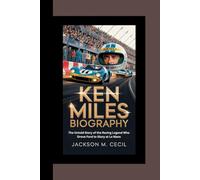 KEN MILES BIOGRAPHY: The untold story of the racing legend who drove Ford to glory at le mans