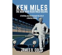 Ken Miles: Ken Miles THE MAN WHO REDEFINED RACING - A Thrilling Journey Through the Life of a Racing Legend