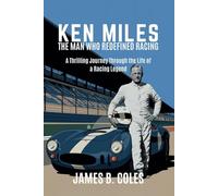 Ken Miles: Ken Miles THE MAN WHO REDEFINED RACING - A Thrilling Journey Through the Life of a Racing Legend