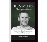 KEN MILES: The Race to Glory How One Man Changed the Face of Motorsport.