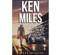KEN MILES: The Untold Truth Behind Le Mans 1966 and the Racer Who Gave Ford Its Edge but Lost It All