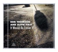 Ken Thomson & Slow/Fast - It Would Be Easier If