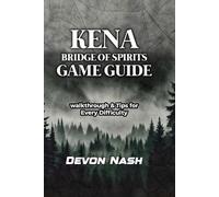KENA: BRIDGE OF SPIRITS GAME GUIDE: Walkthrough & Tips for Every Difficulty