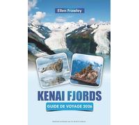 KENAI FJORDS GUIDE DE VOYAGE 2026: Explorez les parcs nationaux de l'Alaska avec des visites des glaciers, des croisières sur la faune, des sentiers ... et des conseils pratiques pour les visiteurs