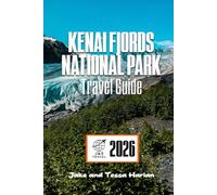 Kenai Fjords National Park Travel Guide: A Journey Through Alaska’s Coastal Wilderness with Practical Tips, Hidden Gems, and Scenic Routes (National Park Around US and Canada)