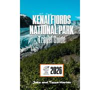 Kenai Fjords National Park Travel Guide: A Journey Through Alaska’s Coastal Wilderness with Practical Tips, Hidden Gems, and Scenic Routes (National Park Around US and Canada)