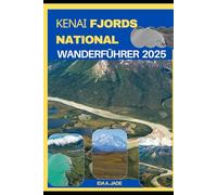 KENAI FJORDS NATIONAL PARK WANDERFÜHRER 2025 (The Ultimate Guide,Luxury, Adventure, Around Global)