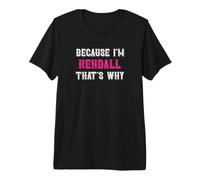 Kendall/Because I'm Kendall That's Why - Pink Kendall Name Premium T-Shirt