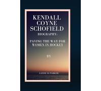 KENDALL COYNE SCHOFIELD BIOGRAPHY: PAVING THE WAY FOR WOMEN IN HOCKEY