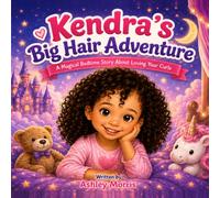 Kendra’s Big Hair Adventure: A Magical Bedtime Story About Loving Your Curls