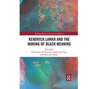 Kendrick Lamar and the Making of Black Meaning – Routledge Studies in Hip Hop and Religion