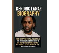 Kendrick Lamar Biography: From Compton to Pulitzer Prize - The Ultimate Fan's Gift Guide to Hip-Hop's Poet Laureate and His Journey to Rap Immortality