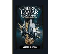 KENDRICK LAMAR BIOGRAPHY: THE JOURNEY OF A RAP ICON