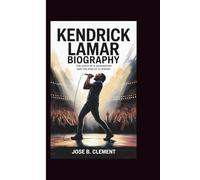 KENDRICK LAMAR BIOGRAPHY: The Voice of a Generation and the Rise of a Legend