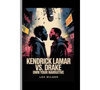 KENDRICK LAMAR VS. DRAKE: OWN YOUR NARRATIVE - THE STORY OF HIP-HOP’S ULTIMATE SHOWDOWN