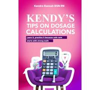 KENDY'S TIPS ON DOSAGE CALCULATION: Learn it, practice it because safe care starts with strong math