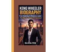 Keng Wheeler Biography: From Underdog to Visionary Leader - The Rise of a Modern Entrepreneur