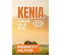 KENIA GUÍA DE VIAJE 2026: Desde las sábanas hasta las costas suajili, Un viaje como ningún otro