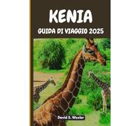 KENIA GUIDA DI VIAGGIO 2025: Una guida definitiva per scoprire il cuore dell'Africa orientale, il suo patrimonio e le sue avventure indimenticabili (Italian version (Guide di avventura))