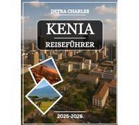 KENIA REISEFÜHRER 2025-2026: Entdecken Sie legendäre Safariparks, Küsten Strände, kulturelle Schätze, Wildtier Abenteuer, Outdoor-Abenteuer, ... des Großen Afrikanischen Grabenbr...