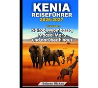 KENIA REISEFÜHRER 2026-2027: Erkunden Nairobi, Mombasa, Masai Mara und darüber hinaus: Wildtiere, Kultur, Stadtleben, Strände/Küstenausflüge und Safari-Abenteuer