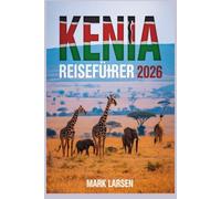 KENIA REISEFÜHRER 2026: Insider-Tipps für die Erkundung der Tierwelt und Kultur Ostafrikas
