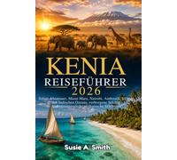 Kenia-Reiseführer 2026: Safari-Abenteuer, Masai Mara, Nairobi, Amboseli, Strände des Indischen Ozeans, verborgene Schätze und unvergessliche afrikanische Erlebnisse