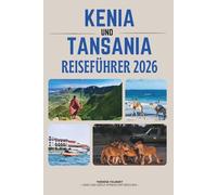 KENIA UND TANSANIA REISEFÜHRER 2026: Das ultimative Safari-Abenteuer nach Serengeti, Masai Mara, Sansibar, Kilimandscharo, Karten, Reiserouten und Ostafrikas verborgenen Juwelen.