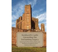 Kenilworth Castle: Unraveling the Enchanting Legacy: Exploring the Rich History, Myths, and Resilience of England's Iconic Medieval Monument