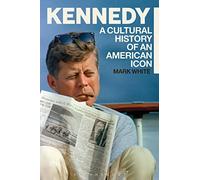 Kennedy: A Cultural History of an American Icon