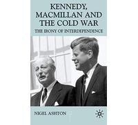 Kennedy, Macmillan and the Cold War: The Irony of Interdependence (Contemporary History in Context)