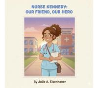 Kennedy the Nurse: Our Friend, Our Hero (Everyday Hero Series)