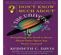 Kenneth C Davis Don't Know Much About(r) the Universe: Everything You Need to Know Kenneth C Davis Multicolor