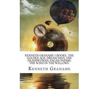 Kenneth Grahame 5 Books: The Golden Age, Dream days, The Headswoman, Pagan Papers, The Wind In The Willows.