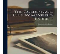 Kenneth Grahame The Golden age. Illus. by Maxfield Parrish Book - Paperback Kenneth Grahame Multicolor