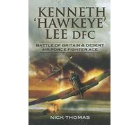 Kenneth 'hawkeye' Lee Battle of Britain Ace: Battle of Britain & Desert Air Force Fighter Ace