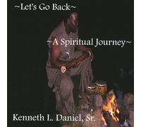 Kenneth L. Daniel, SR. - Lets Go Back a Spiritual Journey